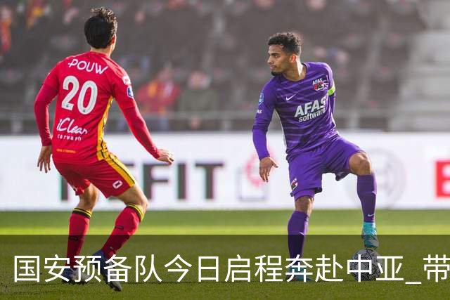 国安预备队今日启程奔赴中亚 带齐物资出征亚冠
